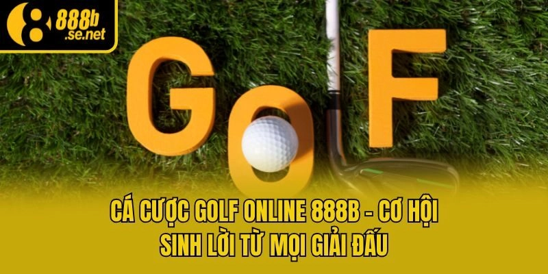 Cá Cược Golf Online 888b – Cơ Hội Sinh Lời Từ Mọi Giải Đấu