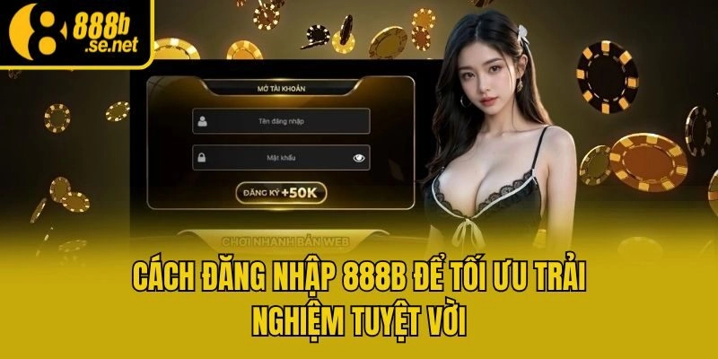 Cách đăng nhập 888b để tối ưu trải nghiệm tuyệt vời