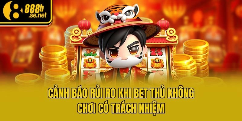 Cảnh báo rủi ro khi bet thủ không chơi có trách nhiệm