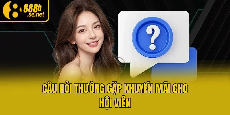 Câu hỏi thường gặp khuyến mãi cho hội viên