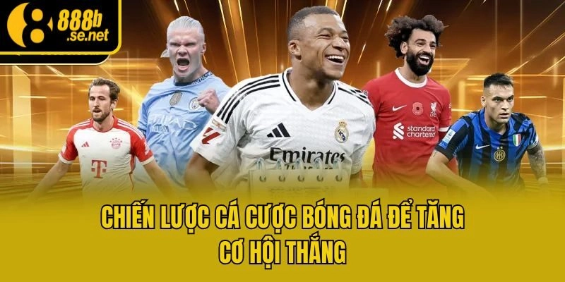 Chiến lược cá cược bóng đá để tăng cơ hội thắng