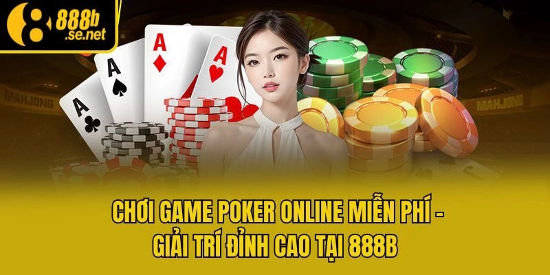Chơi Game Poker Online Miễn Phí – Giải Trí Đỉnh Cao Tại 888b