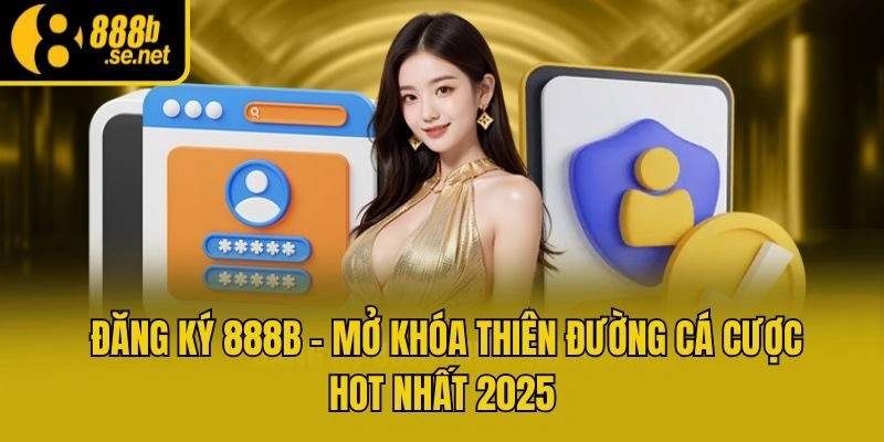 Đăng Ký 888b – Mở Khóa Thiên Đường Cá Cược Hot Nhất 2025