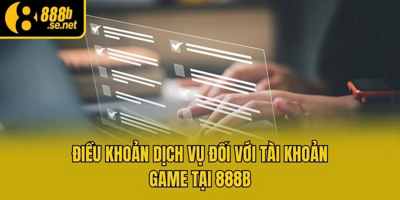 Điều khoản dịch vụ đối với tài khoản game tại 888b