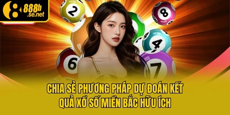 Chia sẻ phương pháp dự đoán kết quả xổ số miền Bắc hữu ích