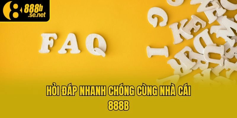 Hỏi đáp nhanh chóng cùng nhà cái 888b