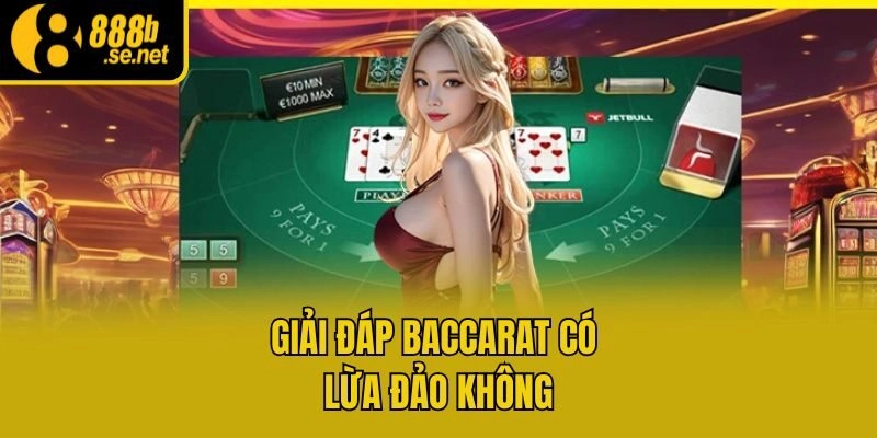 Giải đáp Baccarat có lừa đảo không