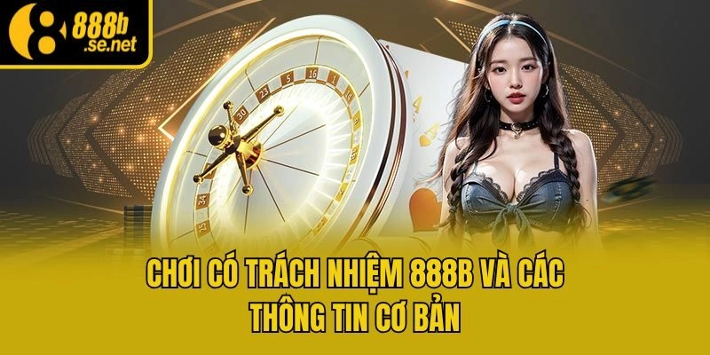 Chơi có trách nhiệm 888b và các thông tin cơ bản