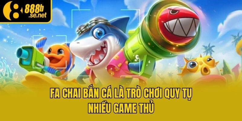 Fa Chai bắn cá là trò chơi quy tụ nhiều game thủ