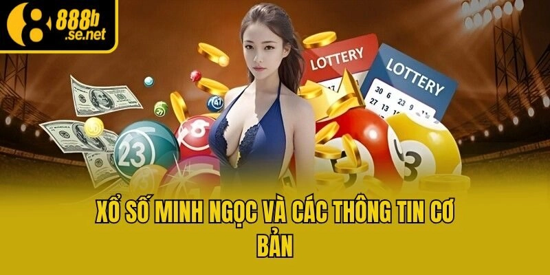 Xổ số Minh Ngọc và các thông tin cơ bản