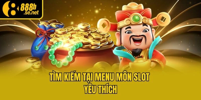 Tìm kiếm tại menu môn slot yêu thích