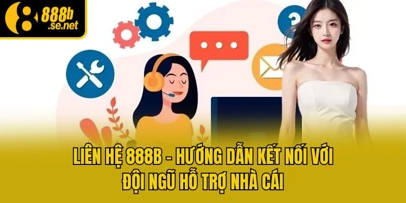 Liên Hệ 888b – Hướng Dẫn Kết Nối Với Đội Ngũ Hỗ Trợ Nhà Cái