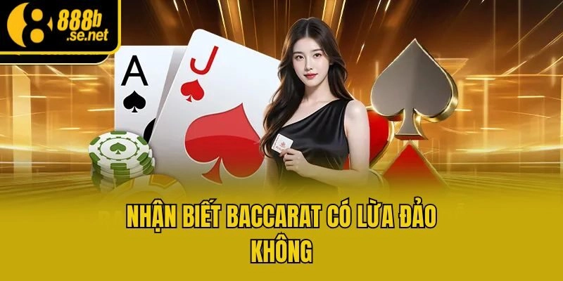 Nhận biết Baccarat có lừa đảo không