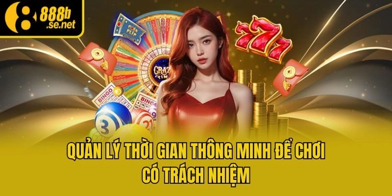 Quản lý thời gian thông minh để chơi có trách nhiệm