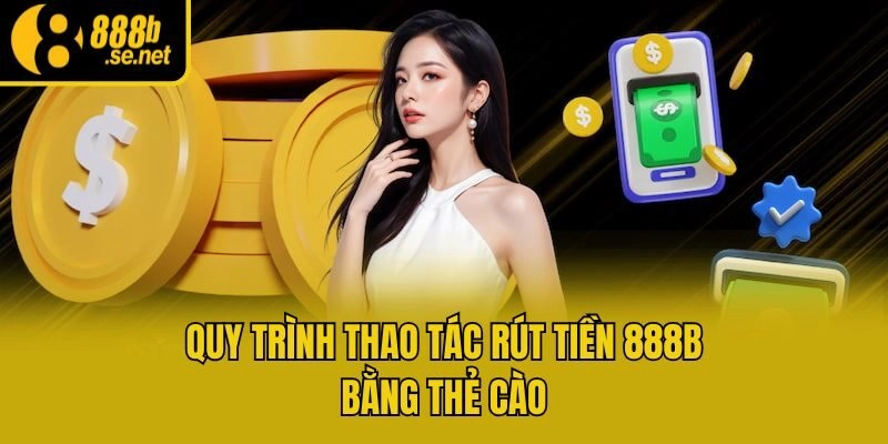 Quy trình thao tác rút tiền 888b bằng thẻ cào