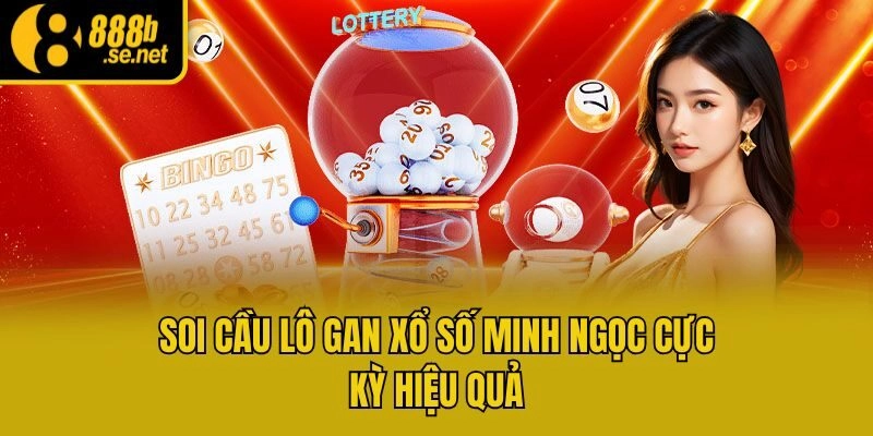 Soi cầu lô gan xổ số Minh Ngọc cực kỳ hiệu quả