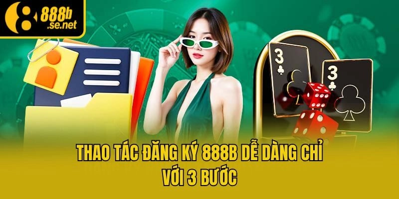 Thao tác đăng ký 888b dễ dàng chỉ với 3 bước