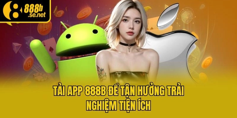 Tải app 888b để tận hưởng trải nghiệm tiện ích