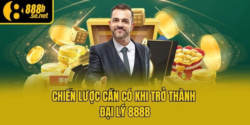 Chiến lược cần có khi trở thành đại lý 888b